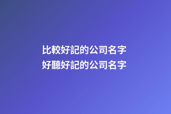 比較好記的公司名字 好聽好記的公司名字